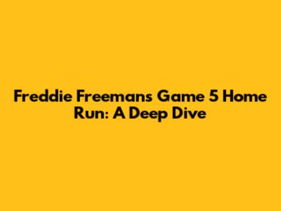 Freddie Freeman's Game 5 Home Run: A Deep Dive