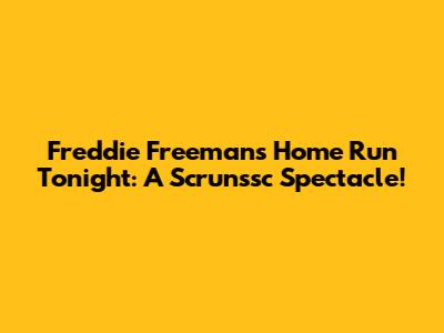 Freddie Freeman's Home Run Tonight: A Scrunssc Spectacle!