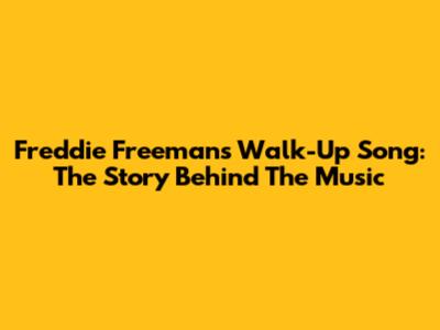Freddie Freeman's Walk-Up Song: The Story Behind The Music
