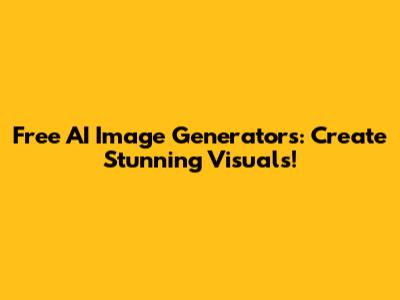 Free AI Image Generators: Create Stunning Visuals!