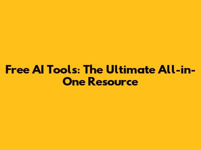 Free AI Tools: The Ultimate All-in-One Resource