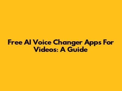 Free AI Voice Changer Apps For Videos: A Guide