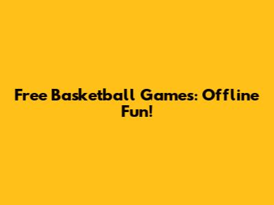 Free Basketball Games: Offline Fun!