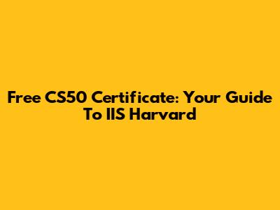 Free CS50 Certificate: Your Guide To IIS Harvard