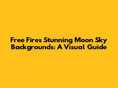 Free Fire's Stunning Moon Sky Backgrounds: A Visual Guide