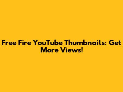 Free Fire YouTube Thumbnails: Get More Views!