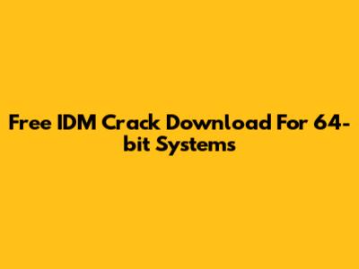 Free IDM Crack Download For 64-bit Systems