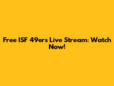 Free ISF 49ers Live Stream: Watch Now!