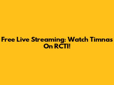 Free Live Streaming: Watch Timnas On RCTI!