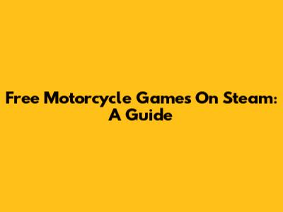 Free Motorcycle Games On Steam: A Guide