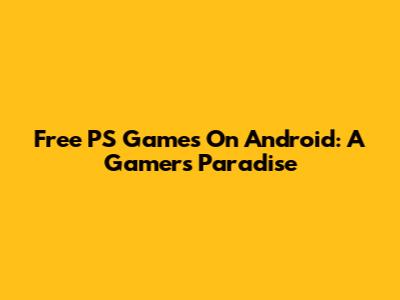 Free PS Games On Android: A Gamer's Paradise