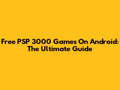 Free PSP 3000 Games On Android: The Ultimate Guide