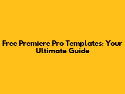 Free Premiere Pro Templates: Your Ultimate Guide