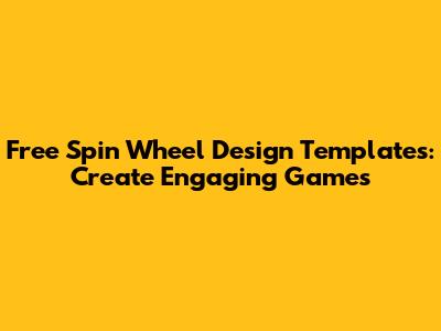 Free Spin Wheel Design Templates: Create Engaging Games