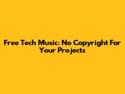Free Tech Music: No Copyright For Your Projects