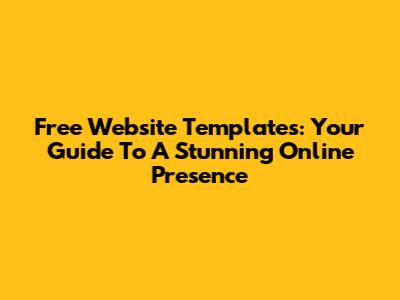 Free Website Templates: Your Guide To A Stunning Online Presence