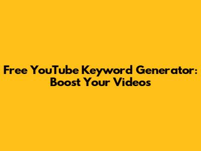 Free YouTube Keyword Generator: Boost Your Videos
