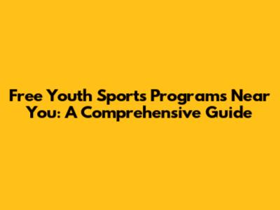 Free Youth Sports Programs Near You: A Comprehensive Guide