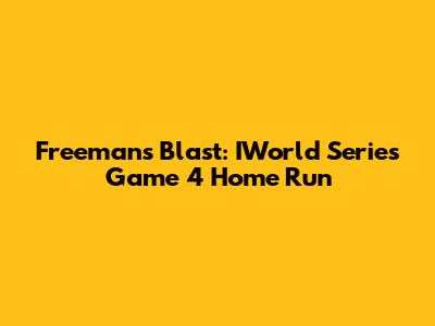 Freeman's Blast: IWorld Series Game 4 Home Run