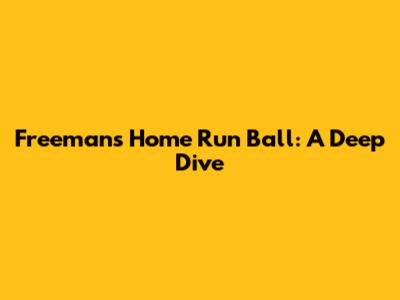 Freeman's Home Run Ball: A Deep Dive