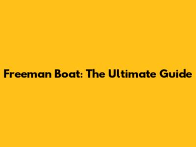 Freeman Boat: The Ultimate Guide
