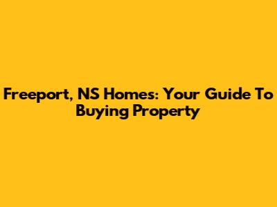 Freeport, NS Homes: Your Guide To Buying Property