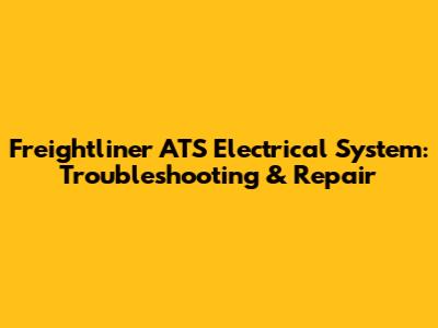 Freightliner ATS Electrical System: Troubleshooting & Repair
