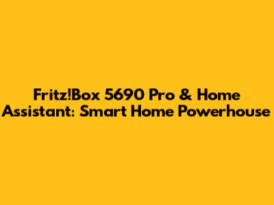 Fritz!Box 5690 Pro & Home Assistant: Smart Home Powerhouse