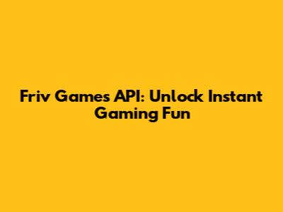 Friv Games API: Unlock Instant Gaming Fun