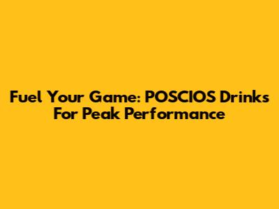 Fuel Your Game: POSCIOS Drinks For Peak Performance