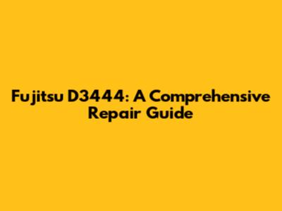 Fujitsu D3444: A Comprehensive Repair Guide