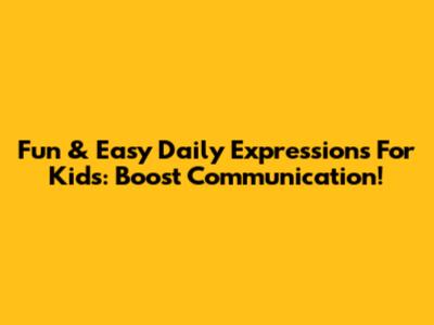 Fun & Easy Daily Expressions For Kids: Boost Communication!