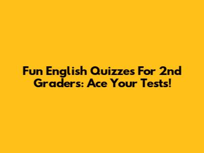 Fun English Quizzes For 2nd Graders: Ace Your Tests!