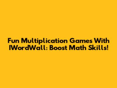 Fun Multiplication Games With IWordWall: Boost Math Skills!