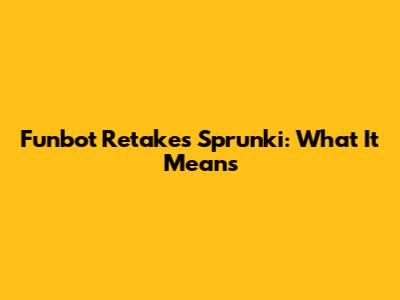 Funbot Retakes Sprunki: What It Means