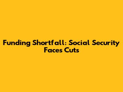Funding Shortfall: Social Security Faces Cuts