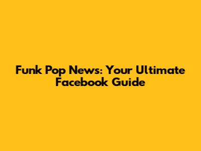 Funk Pop News: Your Ultimate Facebook Guide