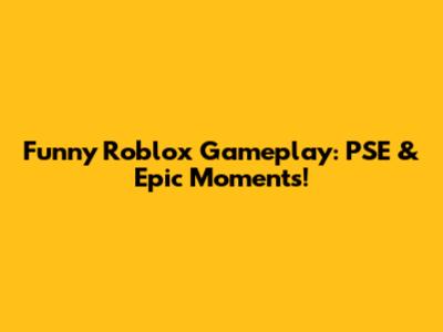 Funny Roblox Gameplay: PSE & Epic Moments!