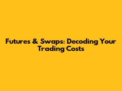 Futures & Swaps: Decoding Your Trading Costs