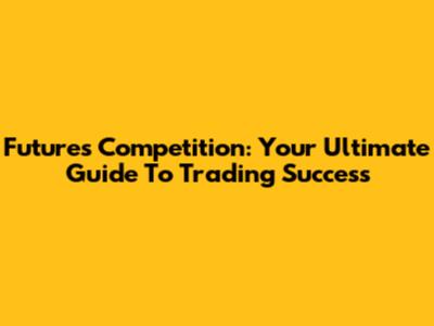 Futures Competition: Your Ultimate Guide To Trading Success