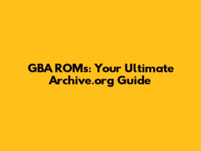 GBA ROMs: Your Ultimate Archive.org Guide