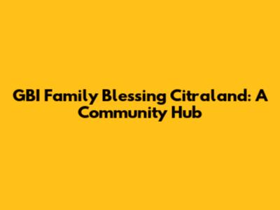 GBI Family Blessing Citraland: A Community Hub