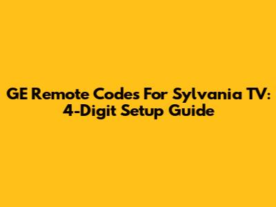 GE Remote Codes For Sylvania TV: 4-Digit Setup Guide