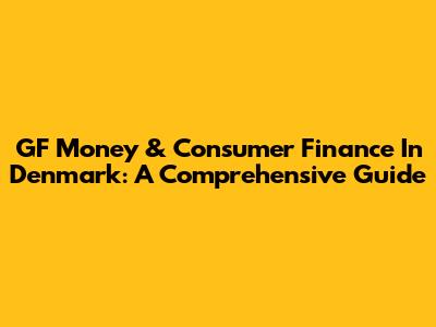 GF Money & Consumer Finance In Denmark: A Comprehensive Guide