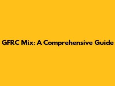 GFRC Mix: A Comprehensive Guide