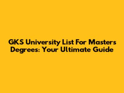 GKS University List For Master's Degrees: Your Ultimate Guide