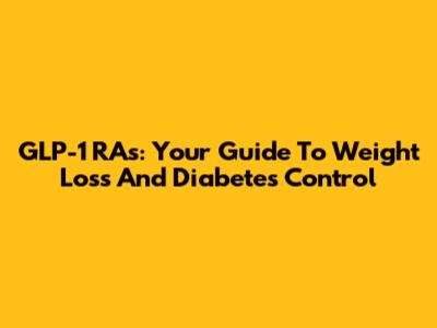 GLP-1 RAs: Your Guide To Weight Loss And Diabetes Control