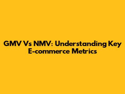 GMV Vs NMV: Understanding Key E-commerce Metrics