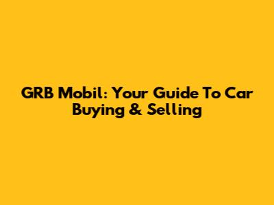 GRB Mobil: Your Guide To Car Buying & Selling