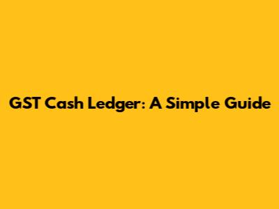 GST Cash Ledger: A Simple Guide
